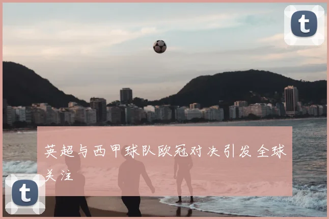 英超与西甲球队欧冠对决引发全球关注