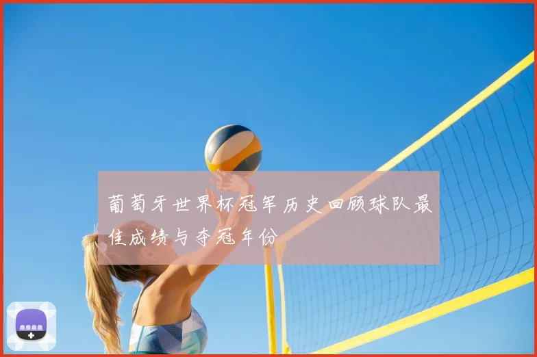 葡萄牙世界杯冠军历史回顾球队最佳成绩与夺冠年份