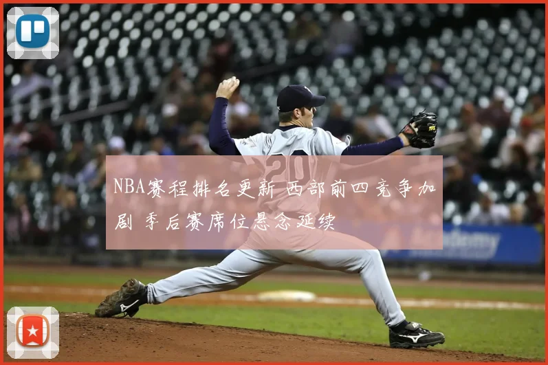 NBA赛程排名更新 西部前四竞争加剧 季后赛席位悬念延续