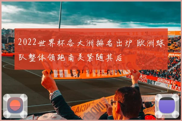 2022世界杯各大洲排名出炉 欧洲球队整体领跑南美紧随其后